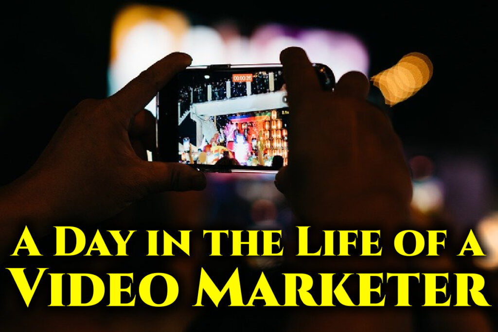 A Day in the Life of a Video Marketer