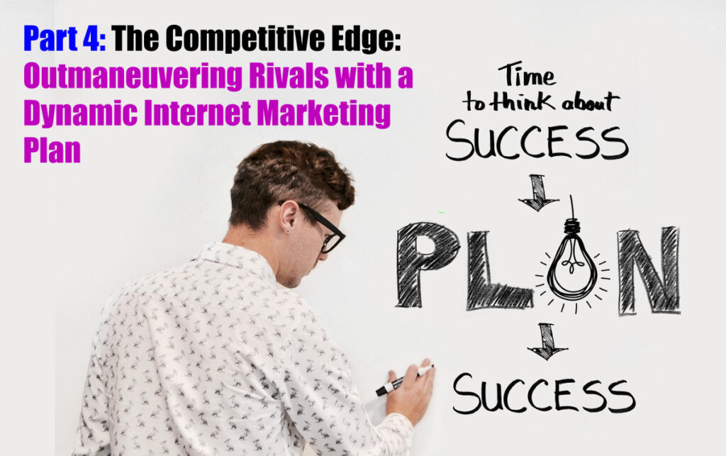 The Competitive Edge: Outmaneuvering Rivals with a Dynamic Internet Marketing Plan